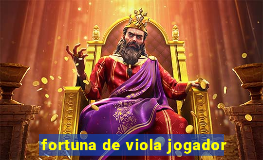 fortuna de viola jogador